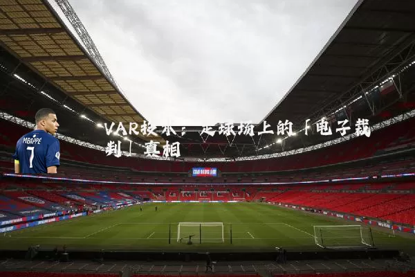 VAR技术:足球场上的「电子裁判」真相