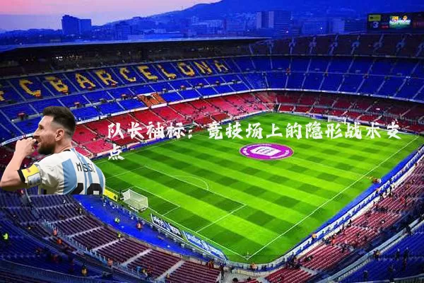 队长袖标：竞技场上的隐形战术支点